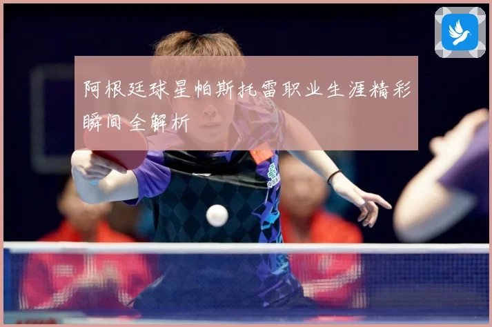 阿根廷球星帕斯托雷职业生涯精彩瞬间全解析