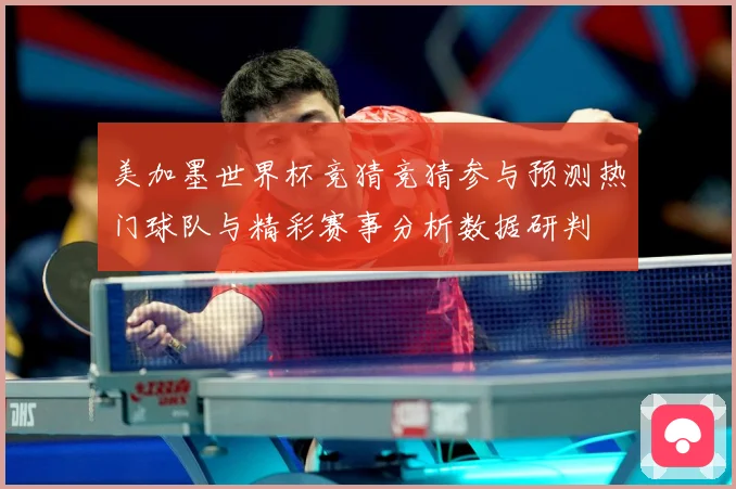 美加墨世界杯竞猜竞猜参与预测热门球队与精彩赛事分析数据研判