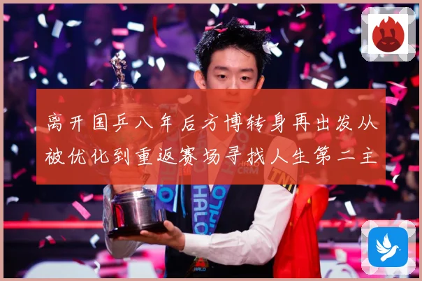 离开国乒八年后方博转身再出发从被优化到重返赛场寻找人生第二主赛场解读