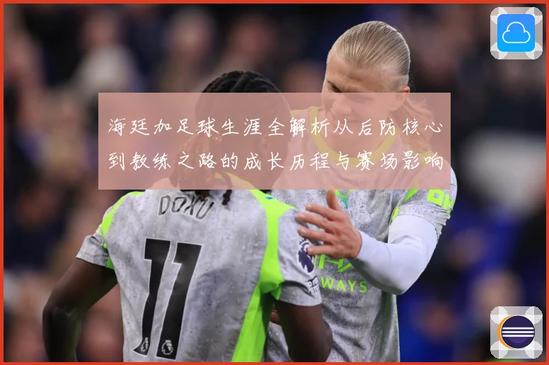 海廷加足球生涯全解析从后防核心到教练之路的成长历程与赛场影响力